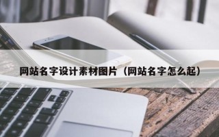 邹城网站名字设计素材图片（网站名字怎么起）
